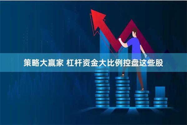策略大赢家 杠杆资金大比例控盘这些股